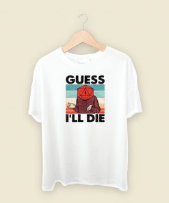 Guess I Will Die Dnd T Shirt Style