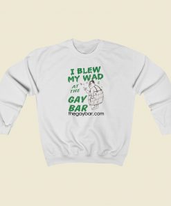I Blew My Wad At The Gay Bar Sweatshirts Style