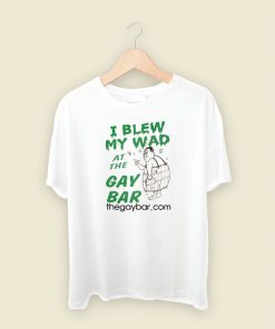I Blew My Wad At The Gay Bar T Shirt Style