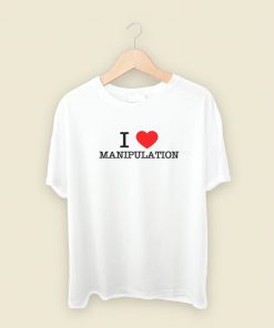 I Love Manipulation T Shirt Style