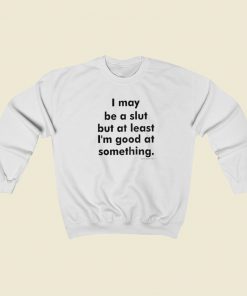 I May Be A Slut Sweatshirts Style