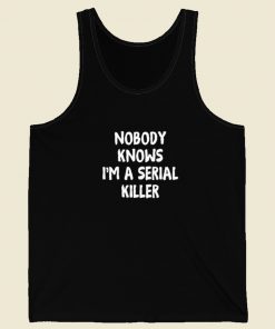 Nobody Knows Im A Serial Killer Tank Top