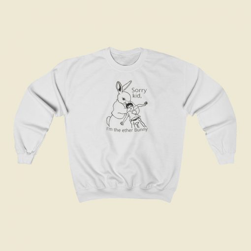 Sorry Kid Im The Ether Bunny Sweatshirts Style