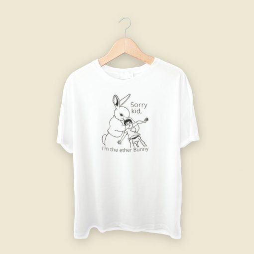 Sorry Kid Im The Ether Bunny T Shirt Style