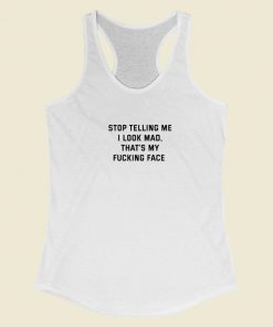 Stop Telling Me I Look Mad Racerback Tank Top
