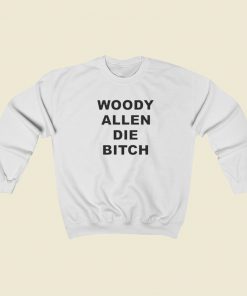 Woody Allen Die Bitch Sweatshirts Style