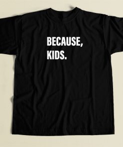 Because Kids T Shirt Style