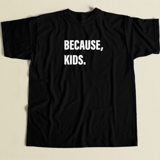 Because Kids T Shirt Style