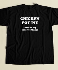 Chicken Pot Pie My Favorite Things T Shirt Style