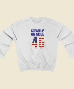 Clean Up On Aisle 46 Anti Biden Sweatshirts Style