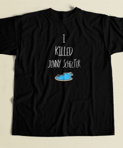 I Killed Jenny Schecter T Shirt Style