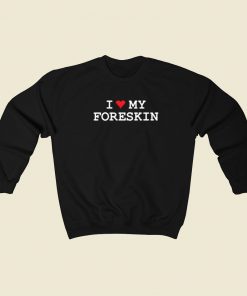 I Love My Foreskin Sweatshirts Style