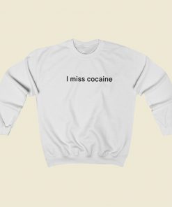 I Miss Cocaine Sweatshirts Style