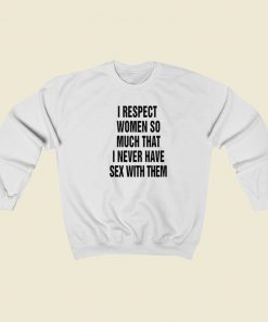 I Respect Women So Much Sweatshirts Style