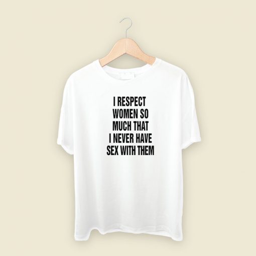 I Respect Women So Much T Shirt Style