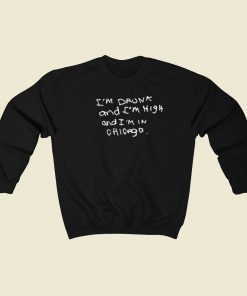 Im Drunk And High In Chicago Sweatshirts Style