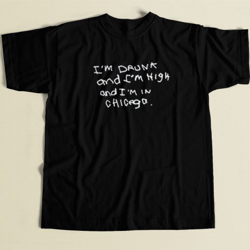 Im Drunk And High In Chicago T Shirt Style