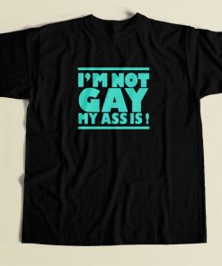 Im Not Gay My Ass Is T Shirt Style