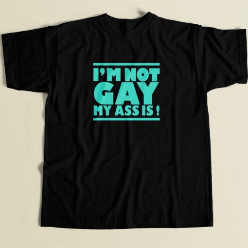 Im Not Gay My Ass Is T Shirt Style