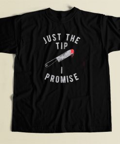 Just The Tip I Promise Knife T Shirt Style