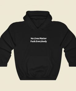 No Lives Matter Fuck Everybody Hoodie Style