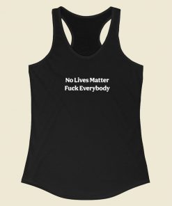 No Lives Matter Fuck Everybody Racerback Tank Top