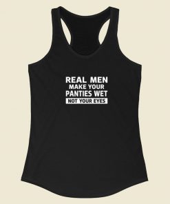 Real Men Make Your Panties Wet Racerback Tank Top