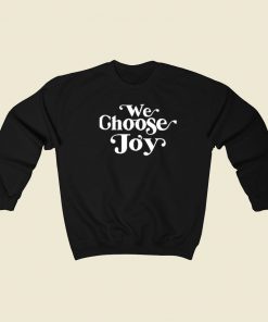 We Choose Joy Sweatshirts Style