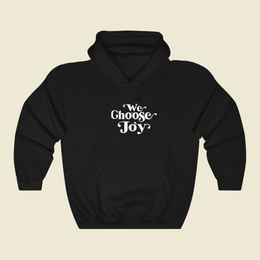 We Choose Joy Hoodie Style