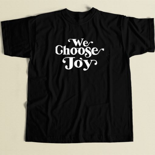 We Choose Joy T Shirt Style