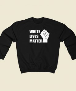 White Lives Matter Sweatshirts Style