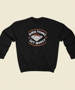 Burn Towns Get Money Sweatshirts Style
