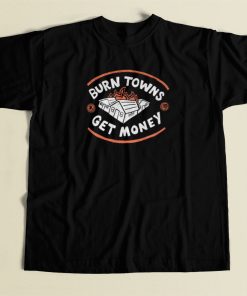 Burn Towns Get Money T Shirt Style