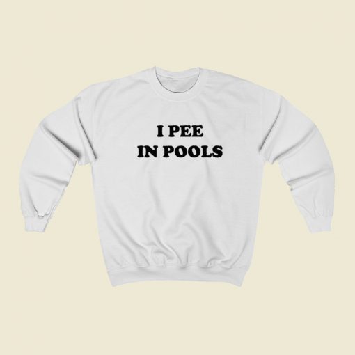 I Pee In Pools Sweatshirts Style