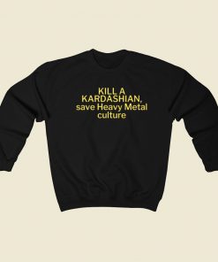 Kill A Kardashian Save Heavy Metal Sweatshirts Style