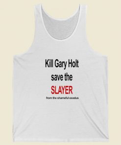 Kill Gary Holt Save The Slayer Tank Top