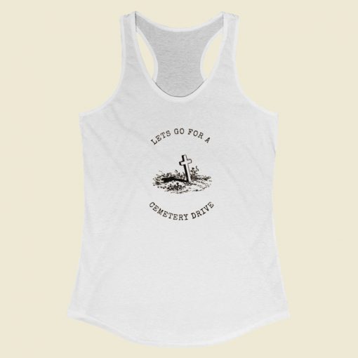 Lets Go For A Cemetery Drive Racerback Tank Top