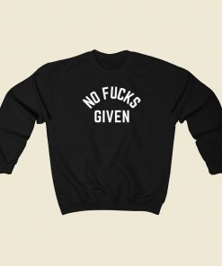 No Fucks Given Sweatshirts Style