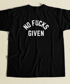 No Fucks Given T Shirt Style