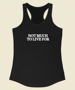 Not Much To Live For Racerback Tank Top