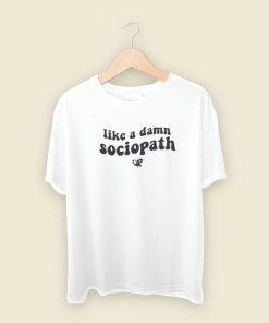 Like A Damn Sociopath T Shirt Style