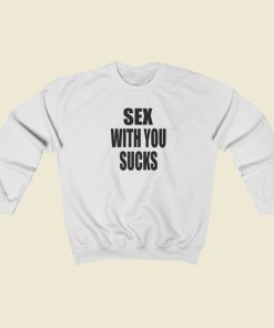 Sex With You Sucks Sweatshirts Style