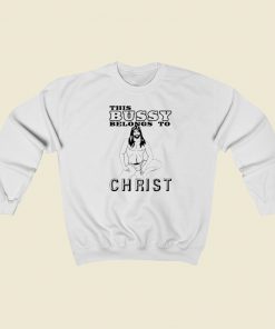 This Bussy Belongs To Christ Sweatshirts Style