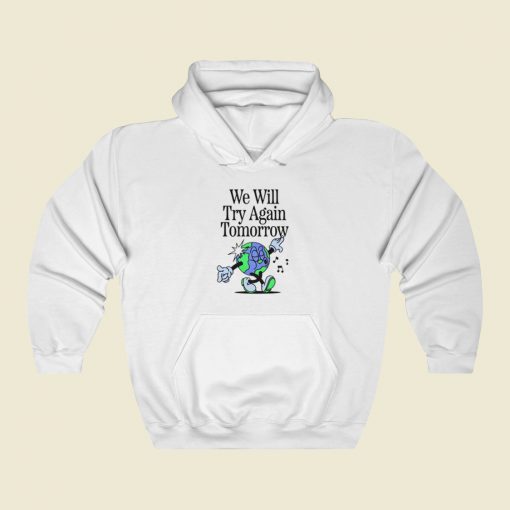 Earth Says We Will Try Again Tomorrow Hoodie Style